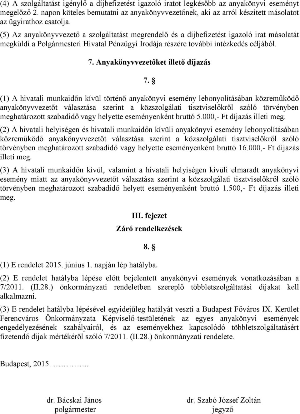 (5) Az anyakönyvvezető a szolgáltatást megrendelő és a díjbefizetést igazoló irat másolatát megküldi a Polgármesteri Hivatal Pénzügyi Irodája részére további intézkedés céljából. 7.