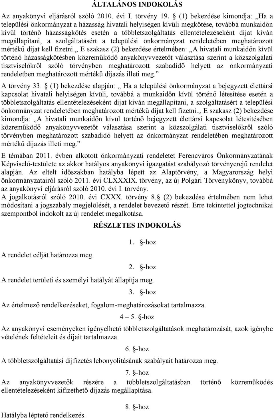 díjat kíván megállapítani, a szolgáltatásért a települési önkormányzat rendeletében meghatározott mértékű díjat kell fizetni.