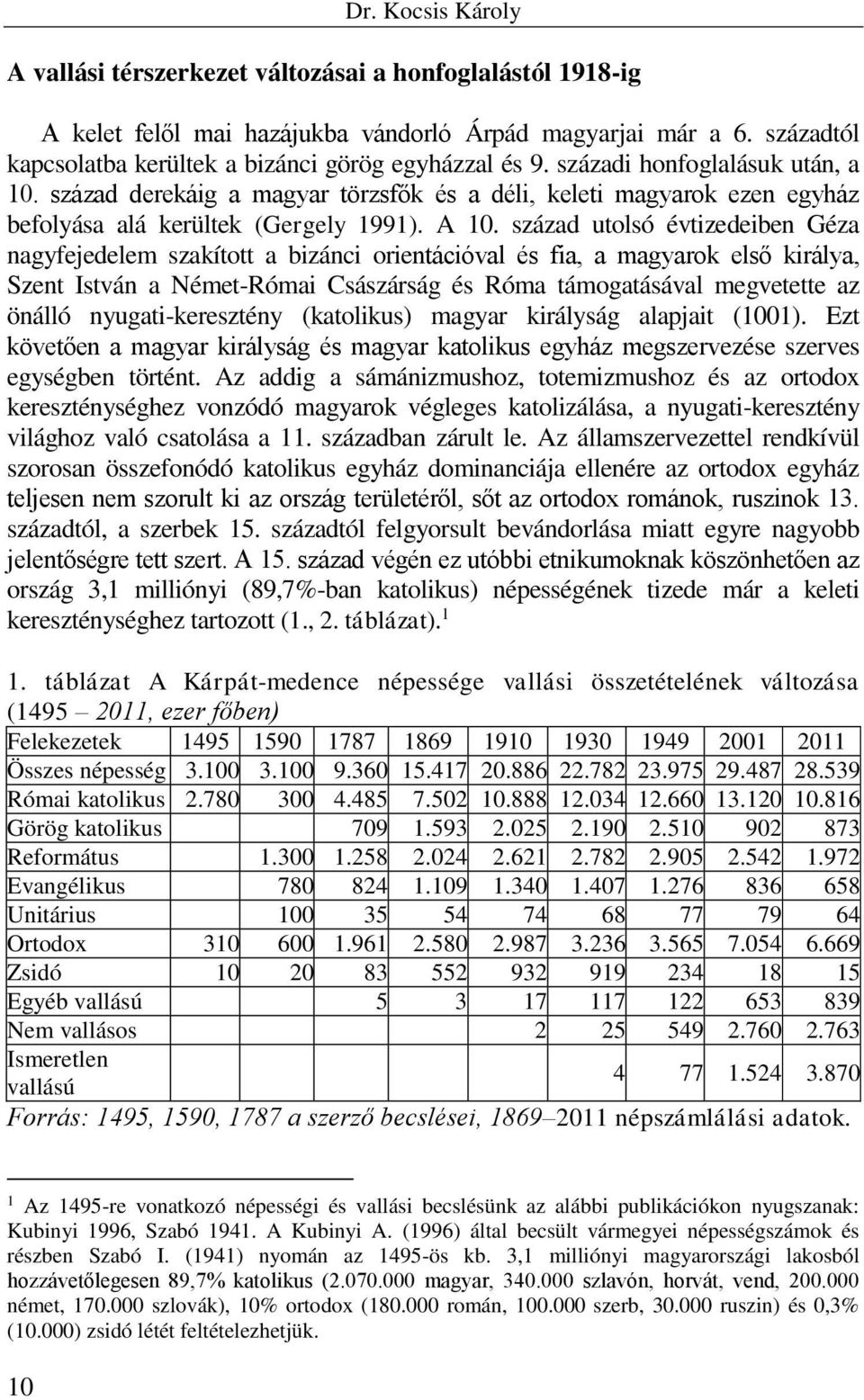 század derekáig a magyar törzsfők és a déli, keleti magyarok ezen egyház befolyása alá kerültek (Gergely 1991). A 10.