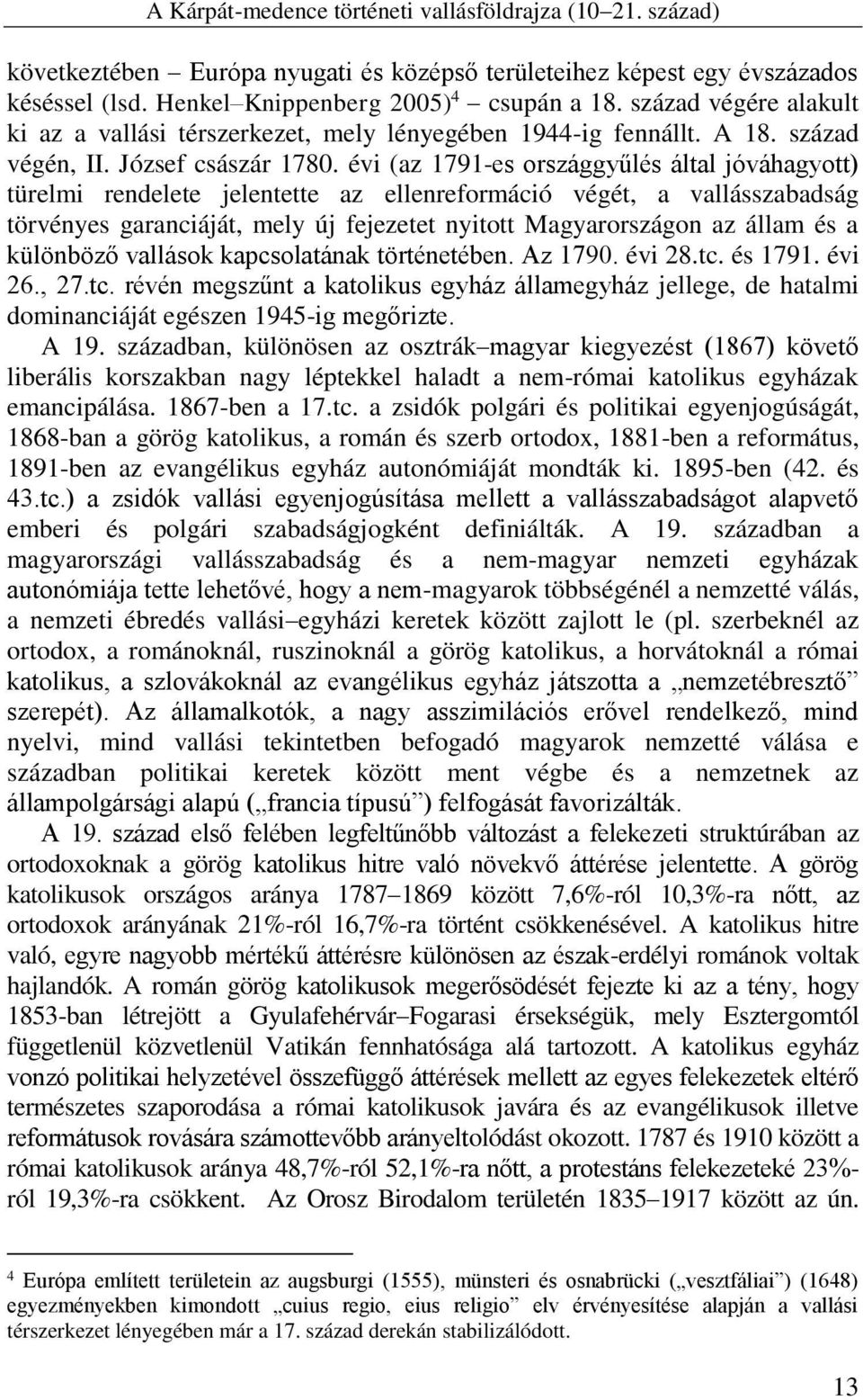 évi (az 1791-es országgyűlés által jóváhagyott) türelmi rendelete jelentette az ellenreformáció végét, a vallásszabadság törvényes garanciáját, mely új fejezetet nyitott Magyarországon az állam és a