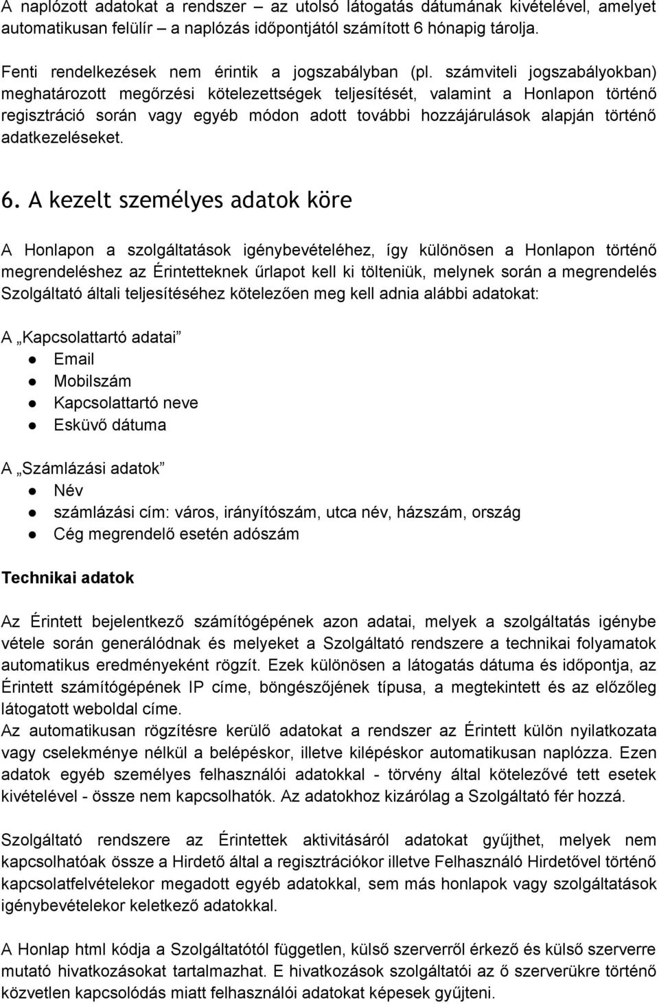 számviteli jogszabályokban) meghatározott megőrzési kötelezettségek teljesítését, valamint a Honlapon történő regisztráció során vagy egyéb módon adott további hozzájárulások alapján történő