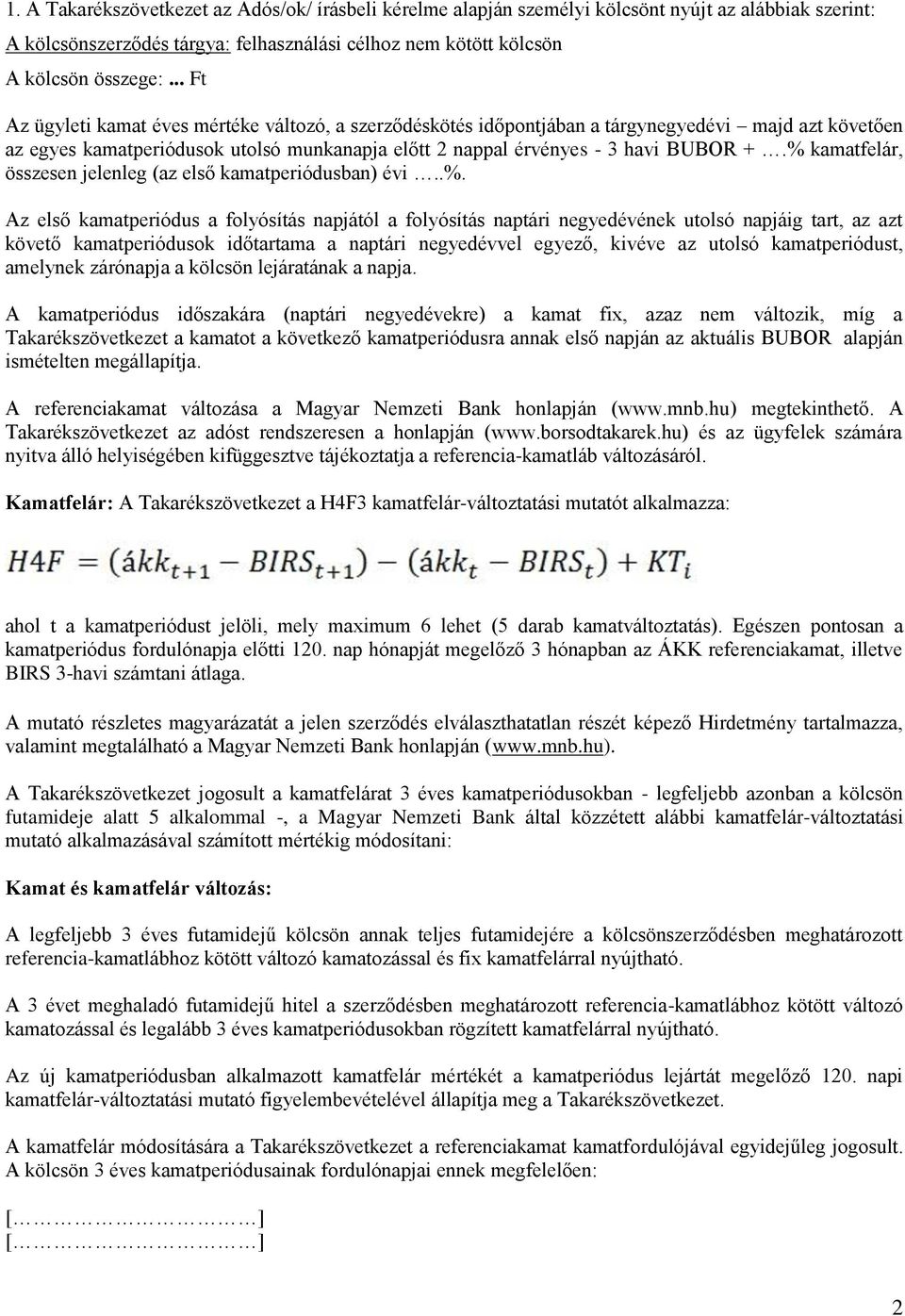 % kamatfelár, összesen jelenleg (az első kamatperiódusban) évi..%. Az első kamatperiódus a folyósítás napjától a folyósítás naptári negyedévének utolsó napjáig tart, az azt követő kamatperiódusok