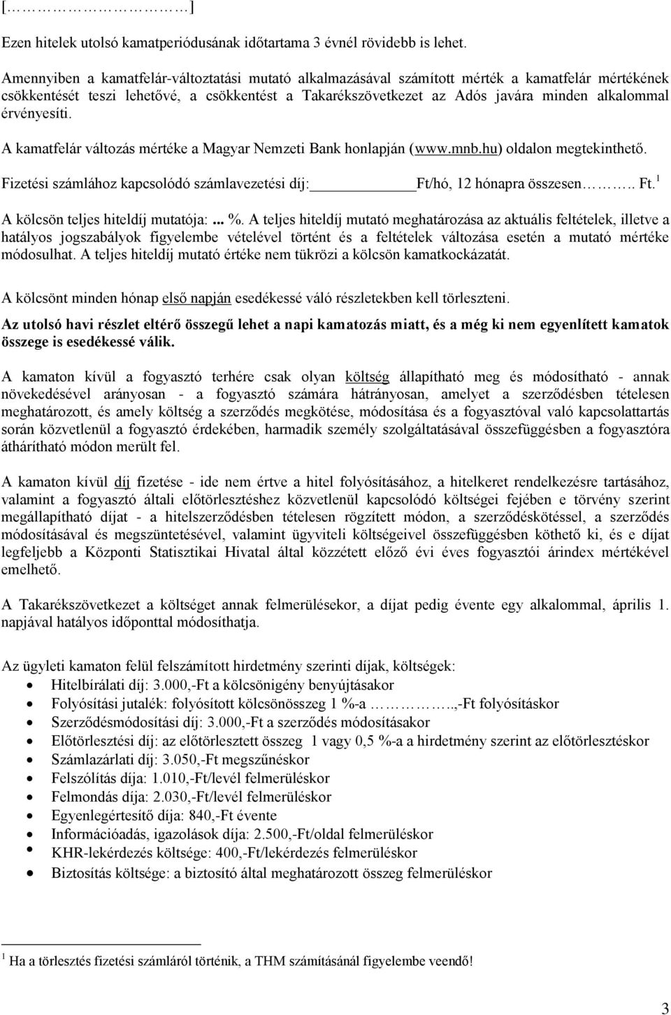 érvényesíti. A kamatfelár változás mértéke a Magyar Nemzeti Bank honlapján (www.mnb.hu) oldalon megtekinthető. Fizetési számlához kapcsolódó számlavezetési díj: Ft/