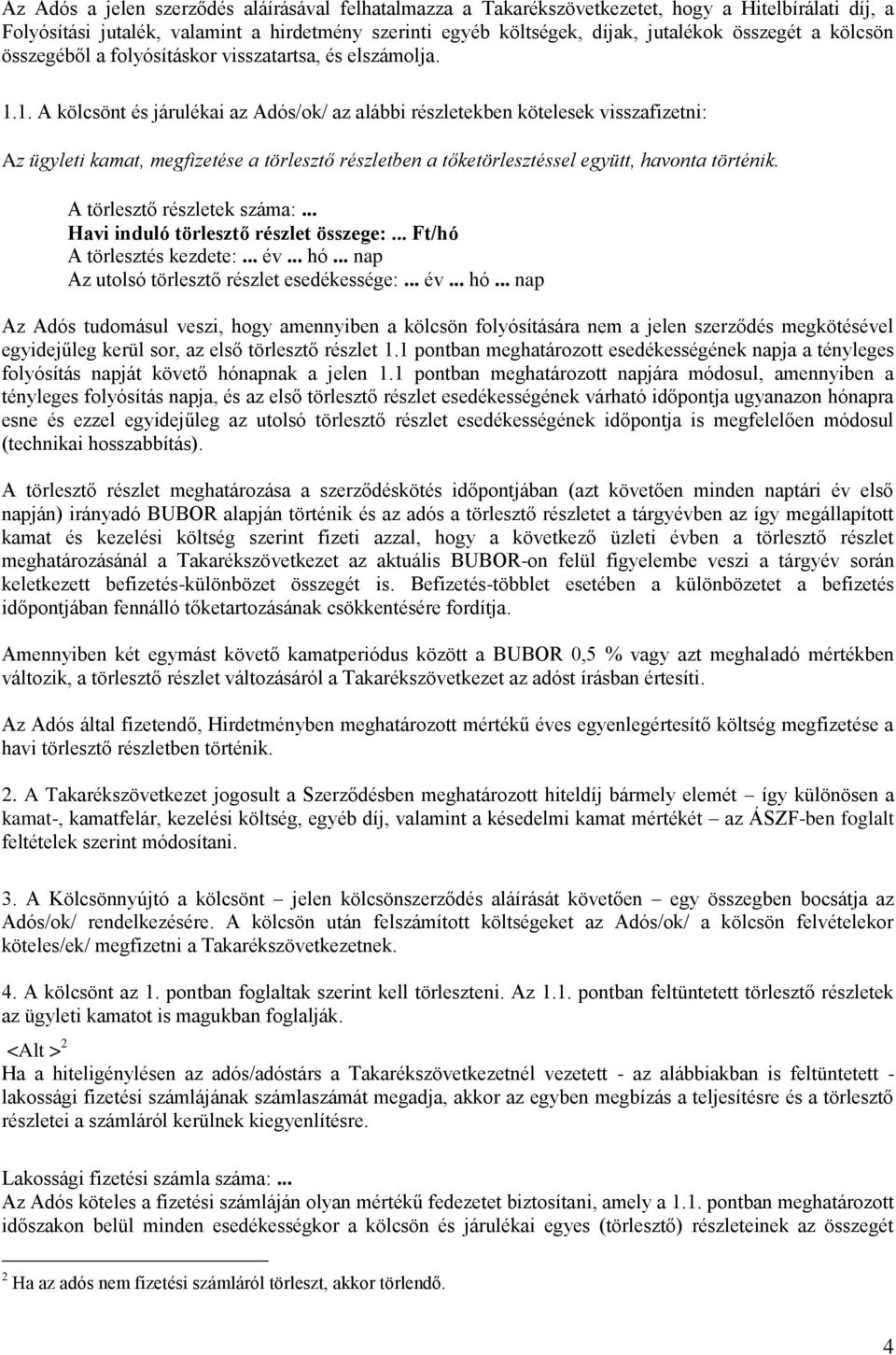 1. A kölcsönt és járulékai az Adós/ok/ az alábbi részletekben kötelesek visszafizetni: Az ügyleti kamat, megfizetése a törlesztő részletben a tőketörlesztéssel együtt, havonta történik.