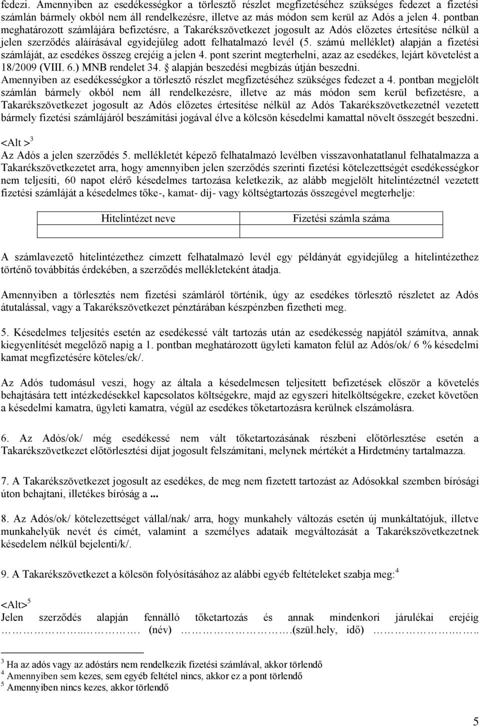 számú melléklet) alapján a fizetési számláját, az esedékes összeg erejéig a jelen 4. pont szerint megterhelni, azaz az esedékes, lejárt követelést a 18/2009 (VIII. 6.) MNB rendelet 34.