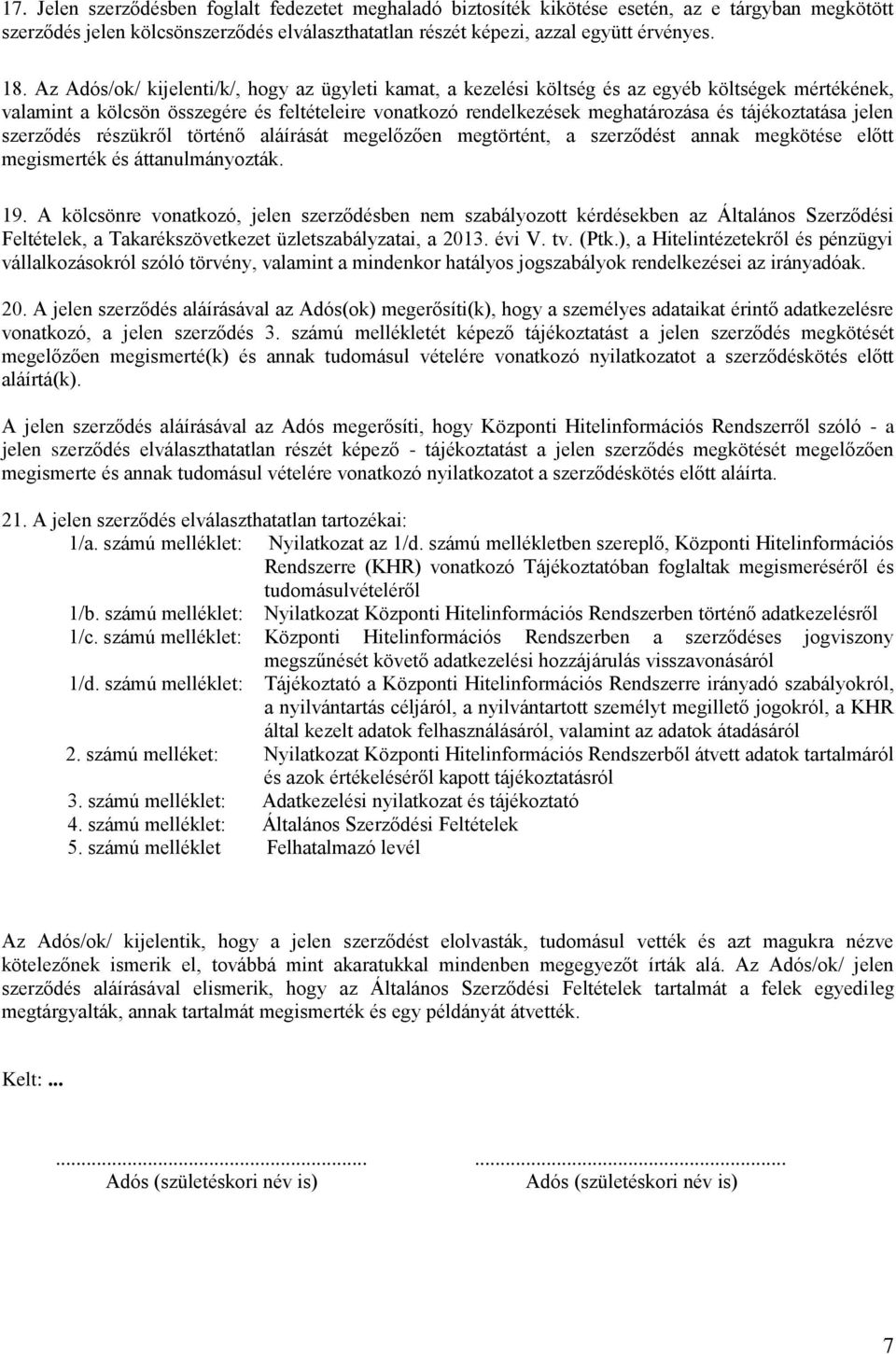 tájékoztatása jelen szerződés részükről történő aláírását megelőzően megtörtént, a szerződést annak megkötése előtt megismerték és áttanulmányozták. 19.