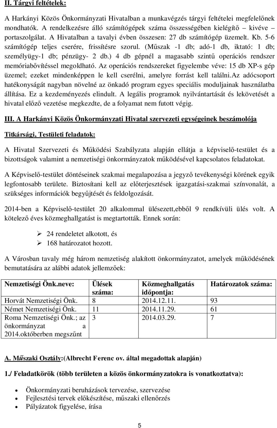 5-6 számítógép teljes cserére, frissítésre szorul. (M szak -1 db; adó-1 db, iktató: 1 db; személyügy-1 db; pénzügy- 2 db.) 4 db gépnél a magasabb szint operációs rendszer memóriab vítéssel megoldható.