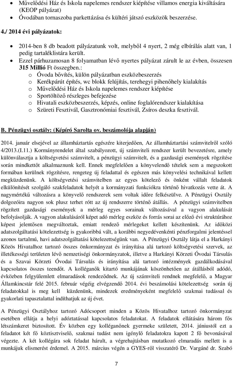 Ezzel párhuzamosan 8 folyamatban lév nyertes pályázat zárult le az évben, összesen 315 Millió Ft összegben.