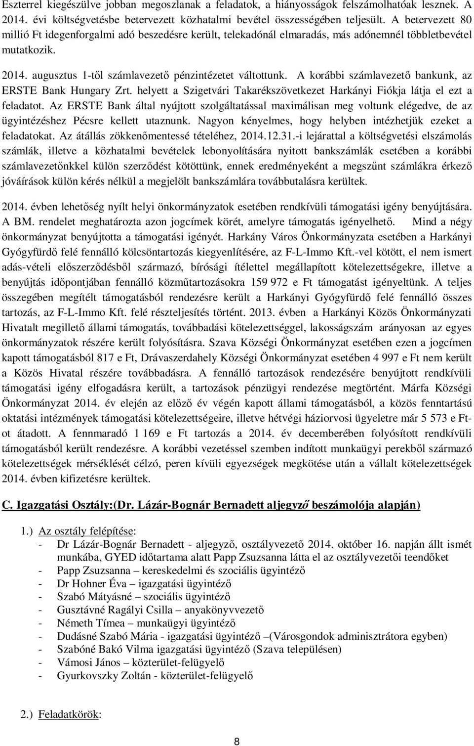 A korábbi számlavezet bankunk, az ERSTE Bank Hungary Zrt. helyett a Szigetvári Takarékszövetkezet Harkányi Fiókja látja el ezt a feladatot.