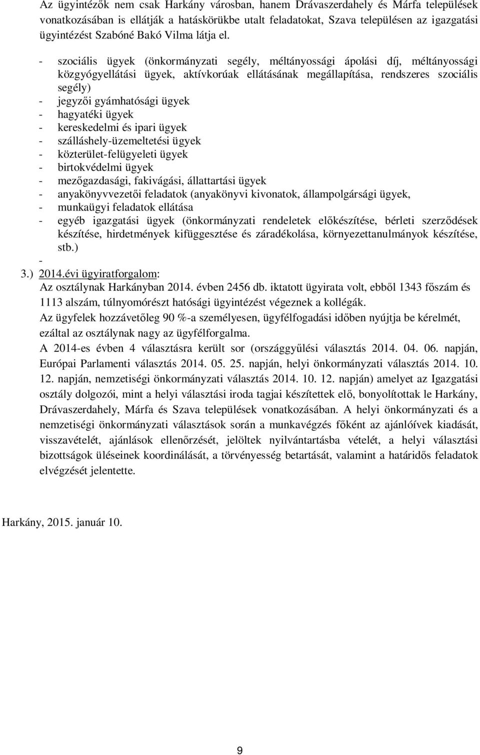 - szociális ügyek (önkormányzati segély, méltányossági ápolási díj, méltányossági közgyógyellátási ügyek, aktívkorúak ellátásának megállapítása, rendszeres szociális segély) - jegyz i gyámhatósági