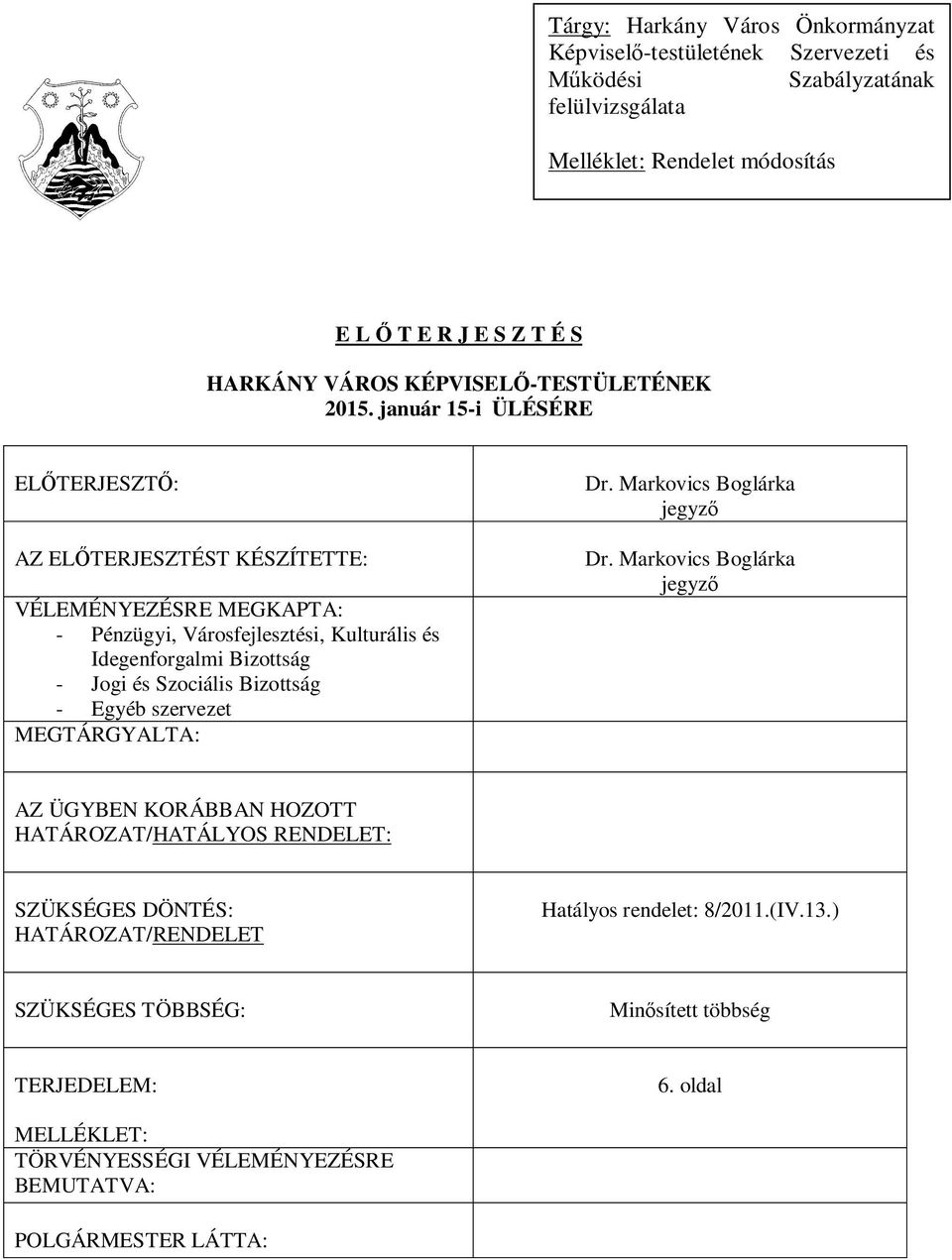 január 15-i ÜLÉSÉRE EL TERJESZT : AZ EL TERJESZTÉST KÉSZÍTETTE: VÉLEMÉNYEZÉSRE MEGKAPTA: - Pénzügyi, Városfejlesztési, Kulturális és Idegenforgalmi Bizottság - Jogi és Szociális