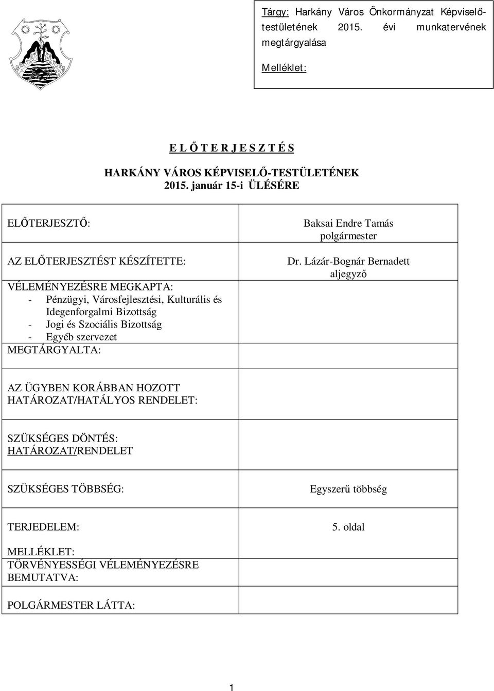 január 15-i ÜLÉSÉRE EL TERJESZT : AZ EL TERJESZTÉST KÉSZÍTETTE: VÉLEMÉNYEZÉSRE MEGKAPTA: - Pénzügyi, Városfejlesztési, Kulturális és Idegenforgalmi Bizottság - Jogi és