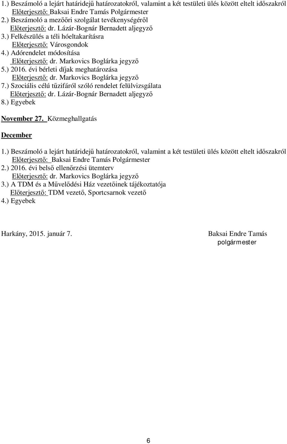 ) Adórendelet módosítása El terjeszt : dr. Markovics Boglárka jegyz 5.) 2016. évi bérleti díjak meghatározása El terjeszt : dr. Markovics Boglárka jegyz 7.
