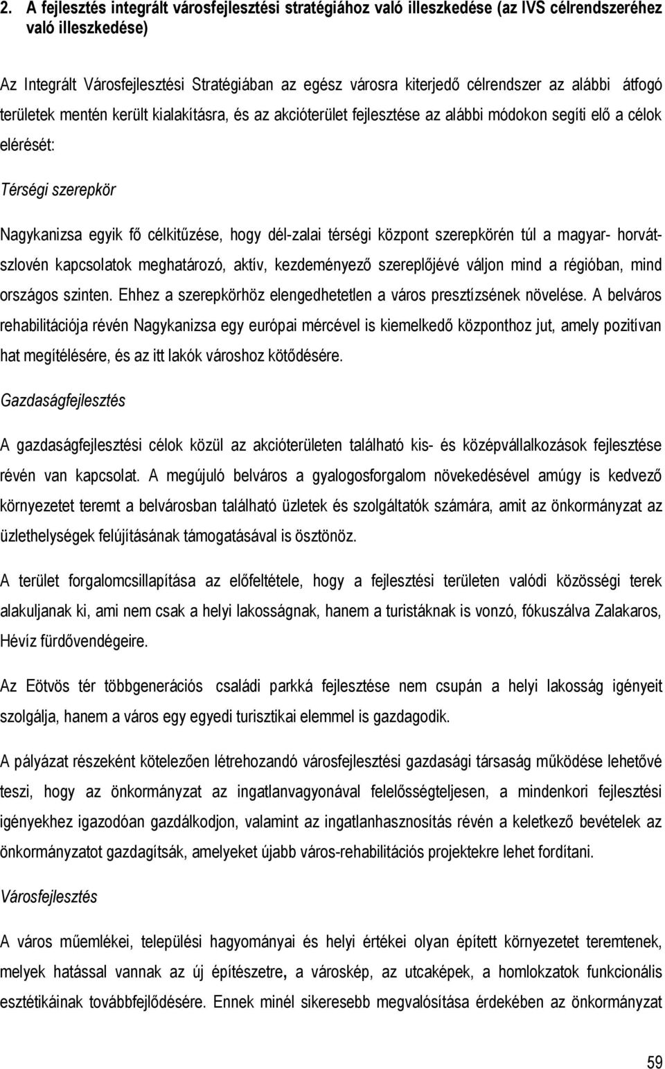 térségi központ szerepkörén túl a magyar horvátszlovén kapcsolatok meghatározó, aktív, kezdeményező szereplőjévé váljon mind a régióban, mind országos szinten.