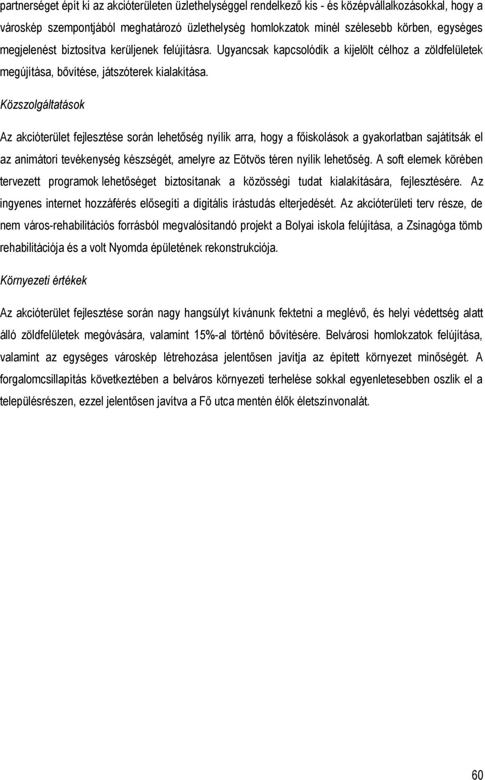 Közszolgáltatások Az akcióterület fejlesztése során lehetőség nyílik arra, hogy a főiskolások a gyakorlatban sajátítsák el az animátori tevékenység készségét, amelyre az Eötvös téren nyílik lehetőség.