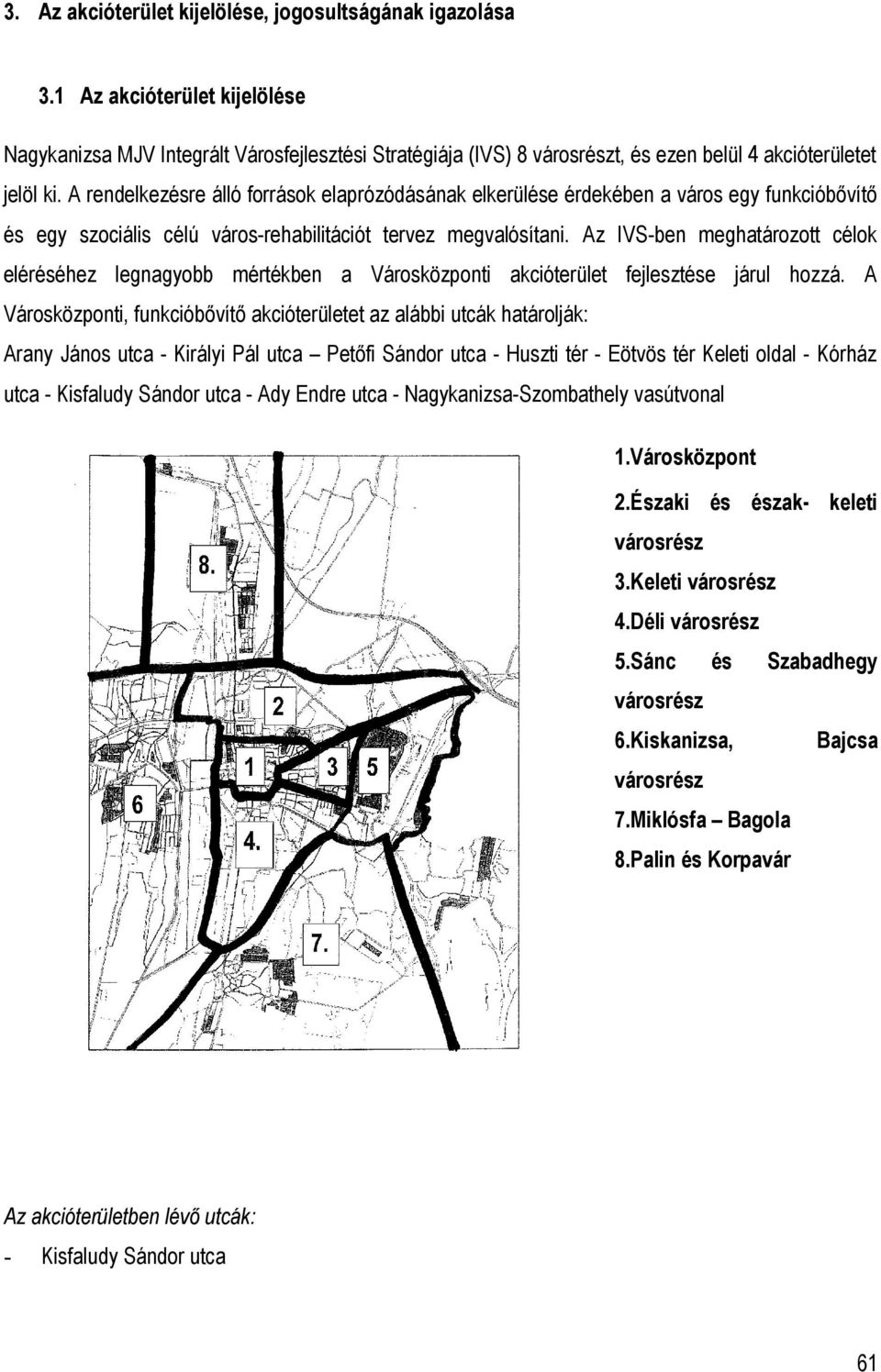 A rendelkezésre álló források elaprózódásának elkerülése érdekében a város egy funkcióbővítő és egy szociális célú városrehabilitációt tervez megvalósítani.