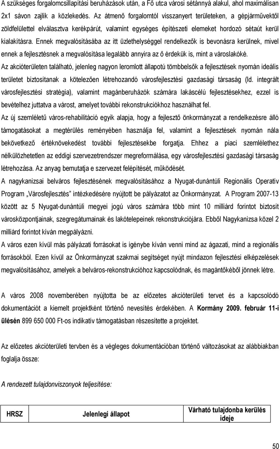 Ennek megvalósításába az itt üzlethelységgel rendelkezők is bevonásra kerülnek, mivel ennek a fejlesztésnek a megvalósítása legalább annyira az ő érdekük is, mint a városlakóké.