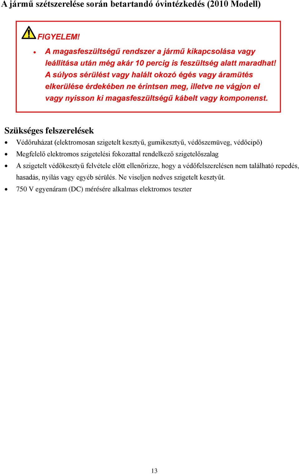 Szükséges felszerelések Védőruházat (elektromosan szigetelt kesztyű, gumikesztyű, védőszemüveg, védőcipő) Megfelelő elektromos szigetelési fokozattal rendelkező szigetelőszalag A szigetelt