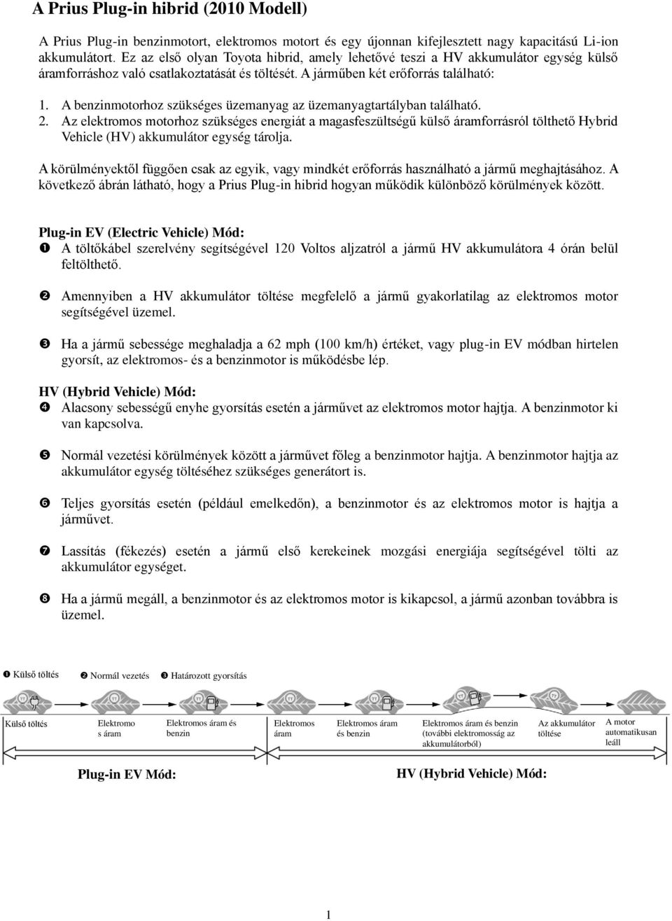 A benzinmotorhoz szükséges üzemanyag az üzemanyagtartályban található. 2.