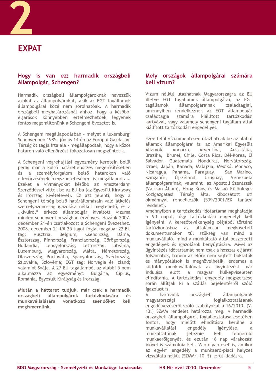 A Schengeni megállapodásban - melyet a luxemburgi Schengenben 1985.