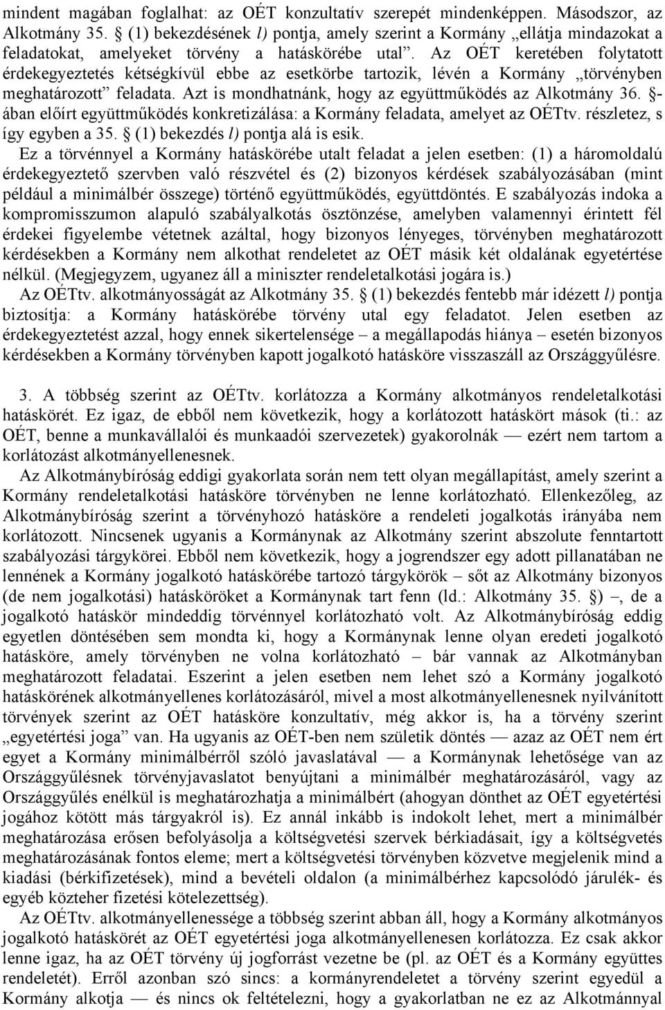 Az OÉT keretében folytatott érdekegyeztetés kétségkívül ebbe az esetkörbe tartozik, lévén a Kormány törvényben meghatározott feladata. Azt is mondhatnánk, hogy az együttműködés az Alkotmány 36.