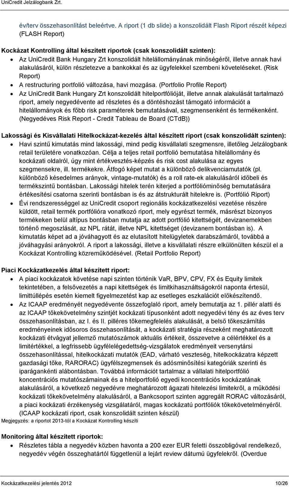 hitelállományának minőségéről, illetve annak havi alakulásáról, külön részletezve a bankokkal és az ügyfelekkel szembeni követeléseket. (Risk Report) A restructuring portfolió változása, havi mozgása.