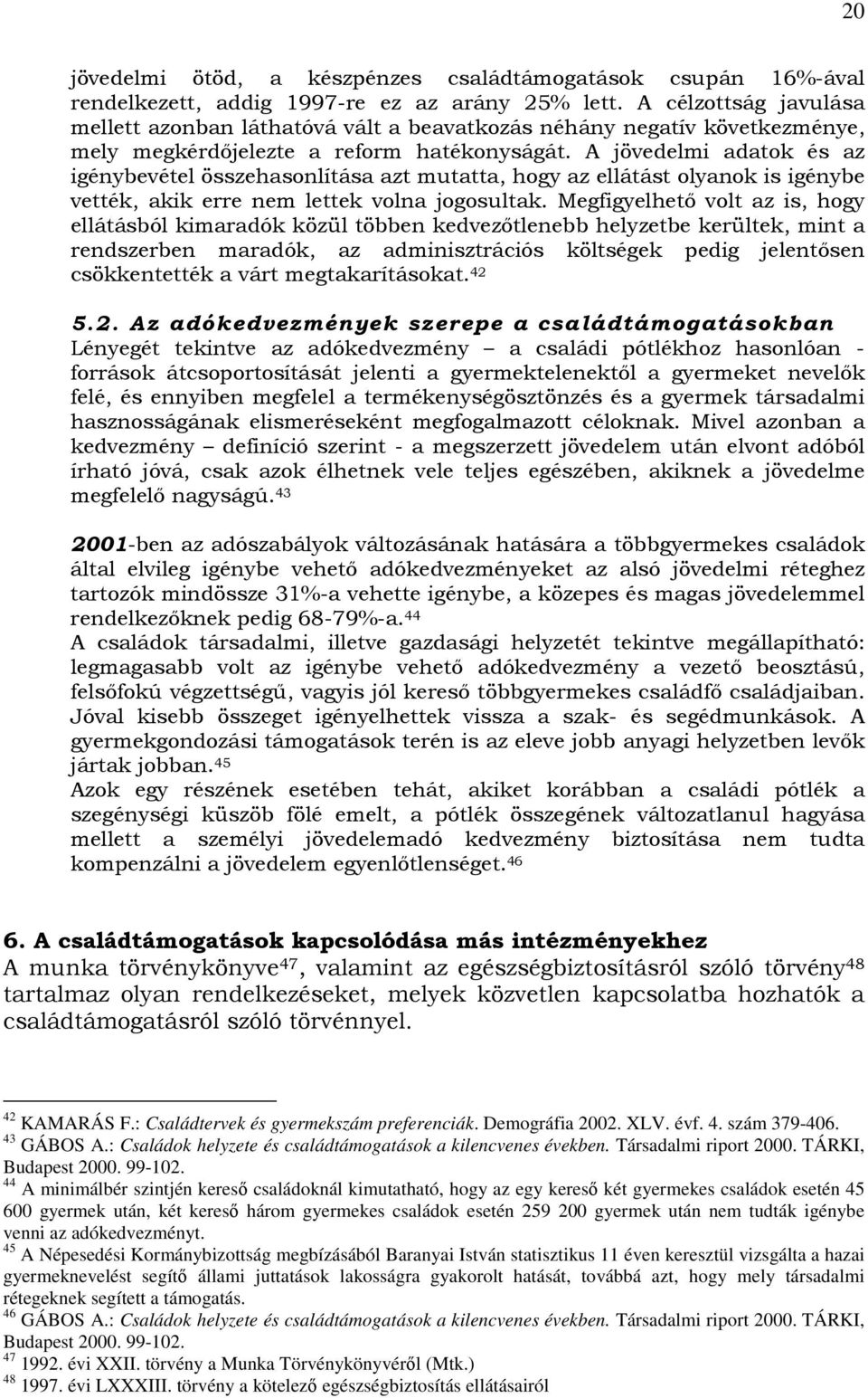 A jövedelmi adatok és az igénybevétel összehasonlítása azt mutatta, hogy az ellátást olyanok is igénybe vették, akik erre nem lettek volna jogosultak.