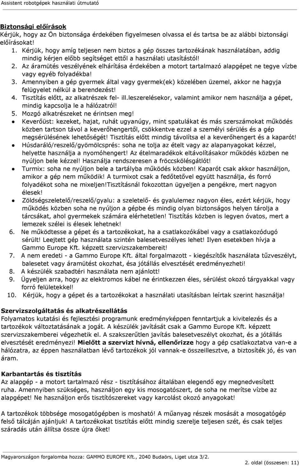 Az áramütés veszélyének elhárítása érdekében a motort tartalmazó alapgépet ne tegye vízbe vagy egyéb folyadékba! 3.