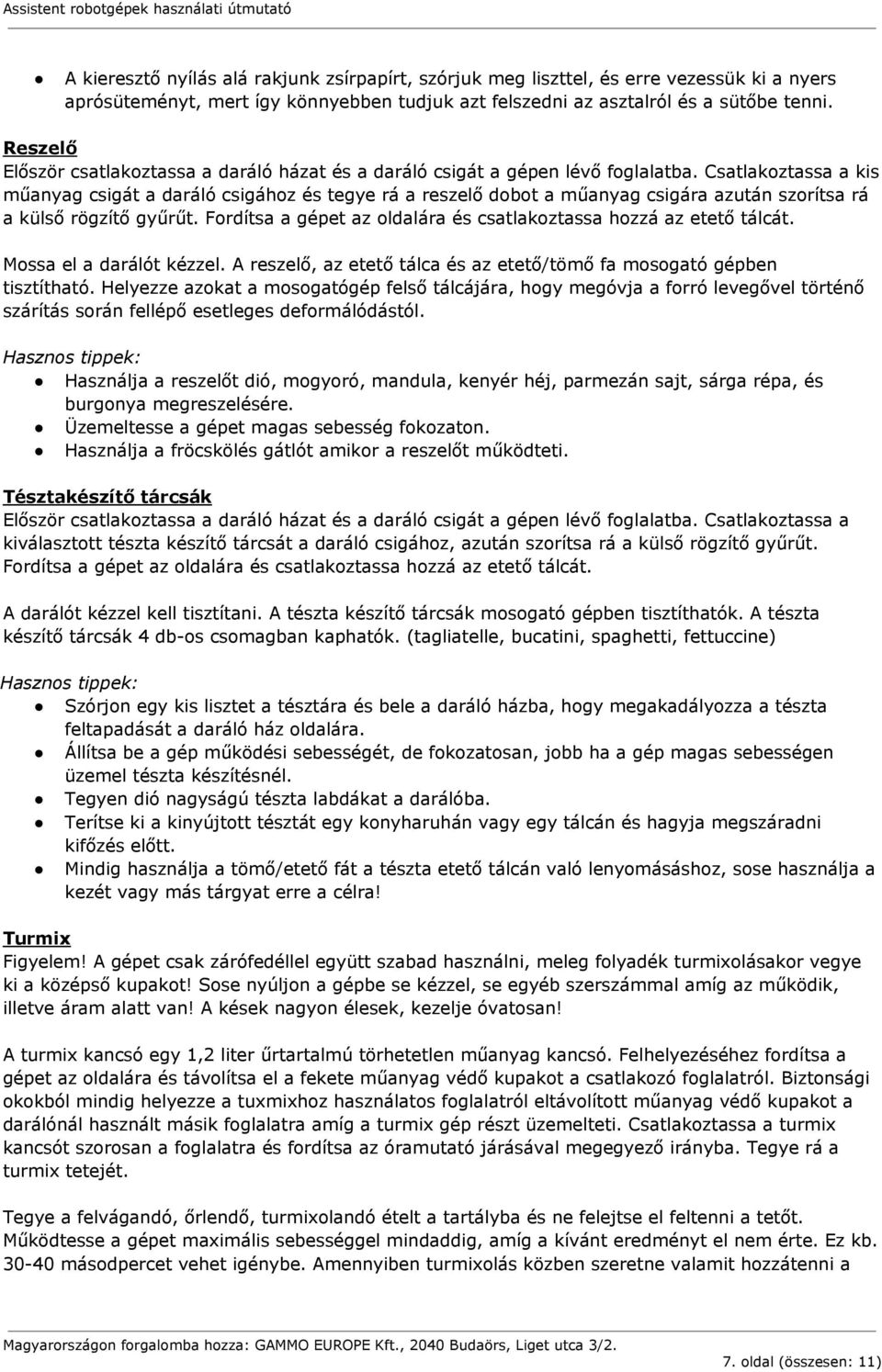 Csatlakoztassa a kis műanyag csigát a daráló csigához és tegye rá a reszelő dobot a műanyag csigára azután szorítsa rá a külső rögzítő gyűrűt.