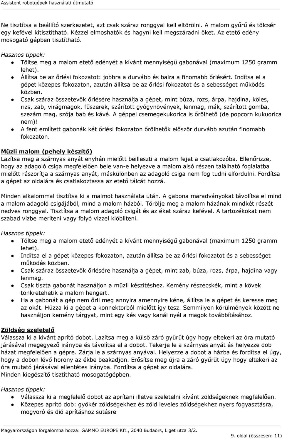 Állítsa be az őrlési fokozatot: jobbra a durvább és balra a finomabb őrlésért. Indítsa el a gépet közepes fokozaton, azután állítsa be az őrlési fokozatot és a sebességet működés közben.