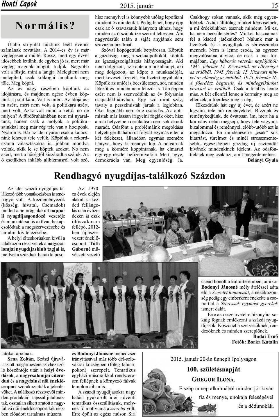 Meg köpni. Az év nagy részében köptünk az időjárásra, és majdnem egész évben köptünk a politikára. Volt is miért. Az időjárásra azért, mert nem volt, a politikára azért, mert volt.