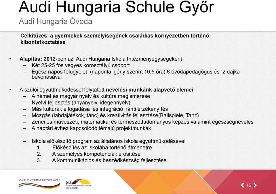magyar nyelv és kultúra megismerése Nyelvi fejlesztés (anyanyelv, idegennyelv) Más kultúrák elfogadása és integráció iránti érzékenyítés Mozgás (labdajátékok, tánc) és kreativitás