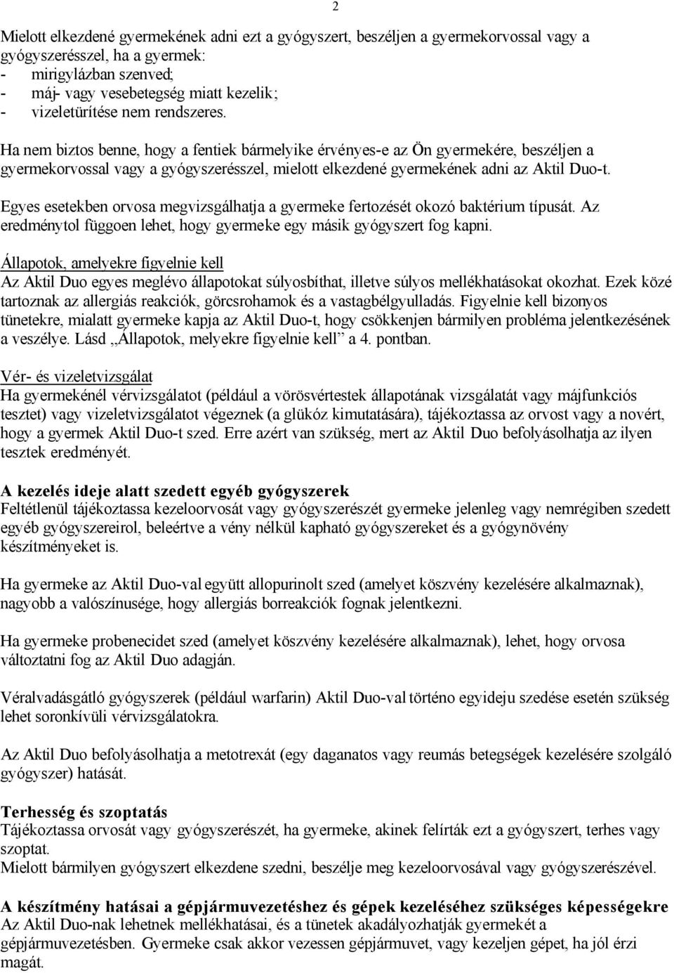 Egyes esetekben orvosa megvizsgálhatja a gyermeke fertozését okozó baktérium típusát. Az eredménytol függoen lehet, hogy gyermeke egy másik gyógyszert fog kapni.