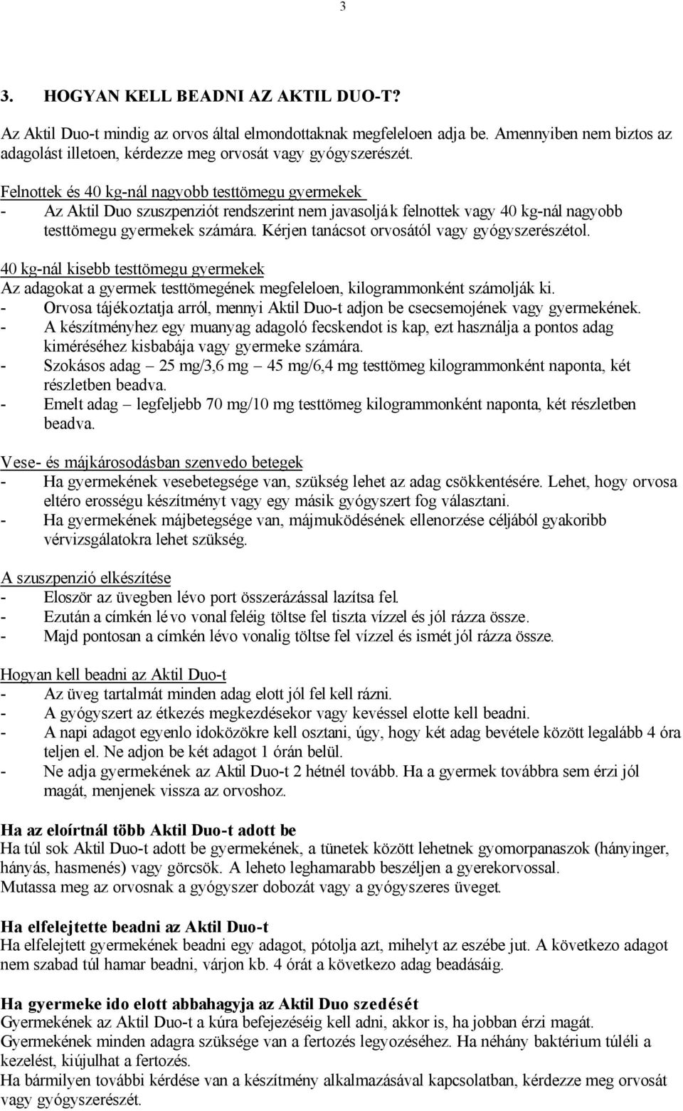 Kérjen tanácsot orvosától vagy gyógyszerészétol. 40 kg-nál kisebb testtömegu gyermekek Az adagokat a gyermek testtömegének megfeleloen, kilogrammonként számolják ki.