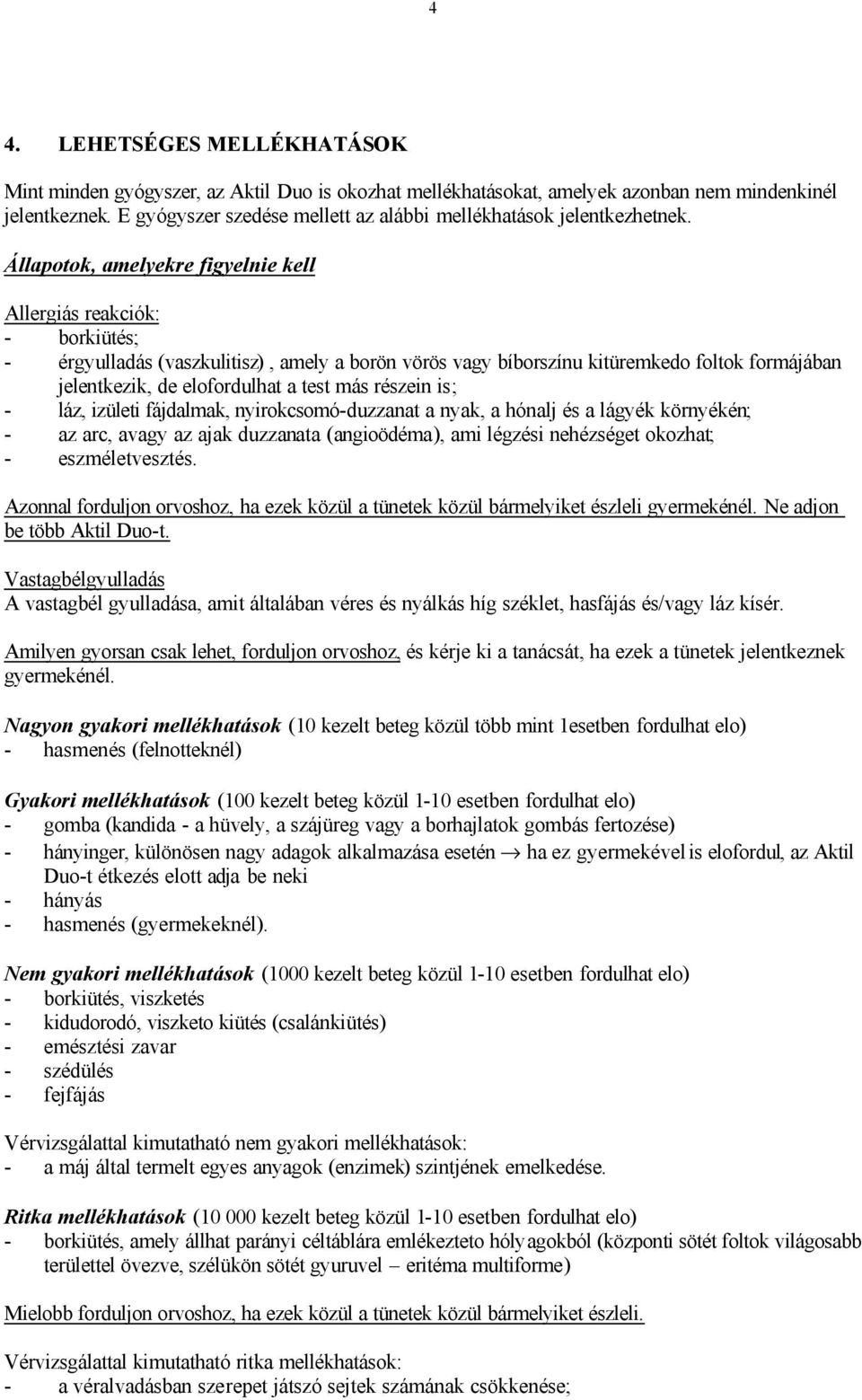 Állapotok, amelyekre figyelnie kell Allergiás reakciók: borkiütés; érgyulladás (vaszkulitisz), amely a borön vörös vagy bíborszínu kitüremkedo foltok formájában jelentkezik, de elofordulhat a test