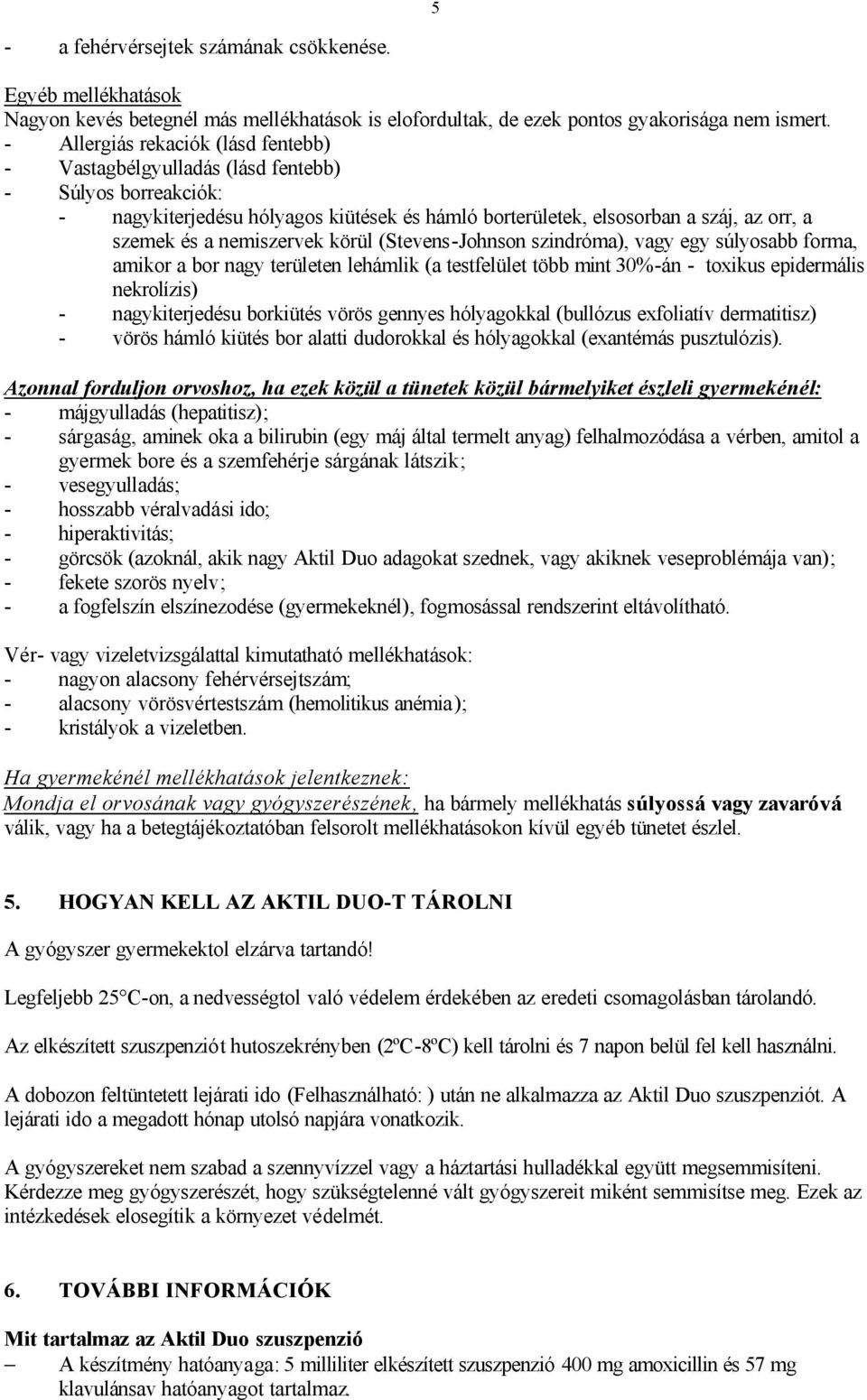 körül (Stevens-Johnson szindróma), vagy egy súlyosabb forma, amikor a bor nagy területen lehámlik (a testfelület több mint 30%-án - toxikus epidermális nekrolízis) nagykiterjedésu borkiütés vörös