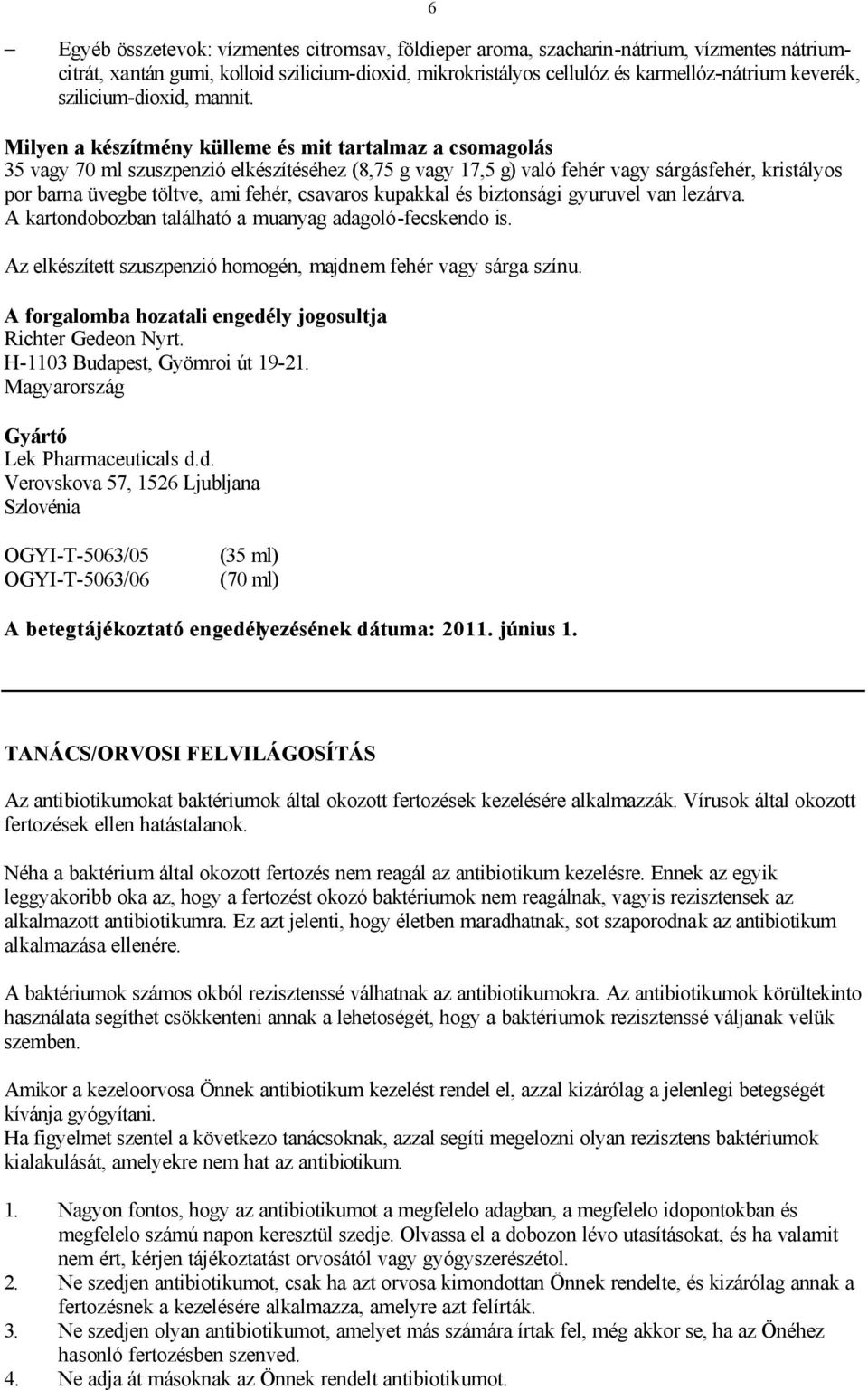 Milyen a készítmény külleme és mit tartalmaz a csomagolás 35 vagy 70 ml szuszpenzió elkészítéséhez (8,75 g vagy 17,5 g) való fehér vagy sárgásfehér, kristályos por barna üvegbe töltve, ami fehér,