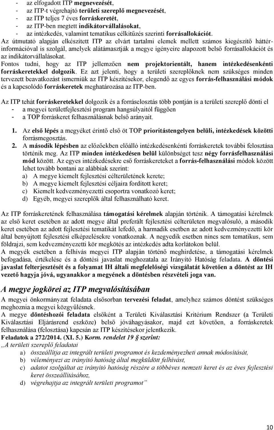 Az útmutató alapján elkészített ITP az elvárt tartalmi elemek mellett számos kiegészítő háttérinformációval is szolgál, amelyek alátámasztják a megye igényeire alapozott belső forrásallokációt és az