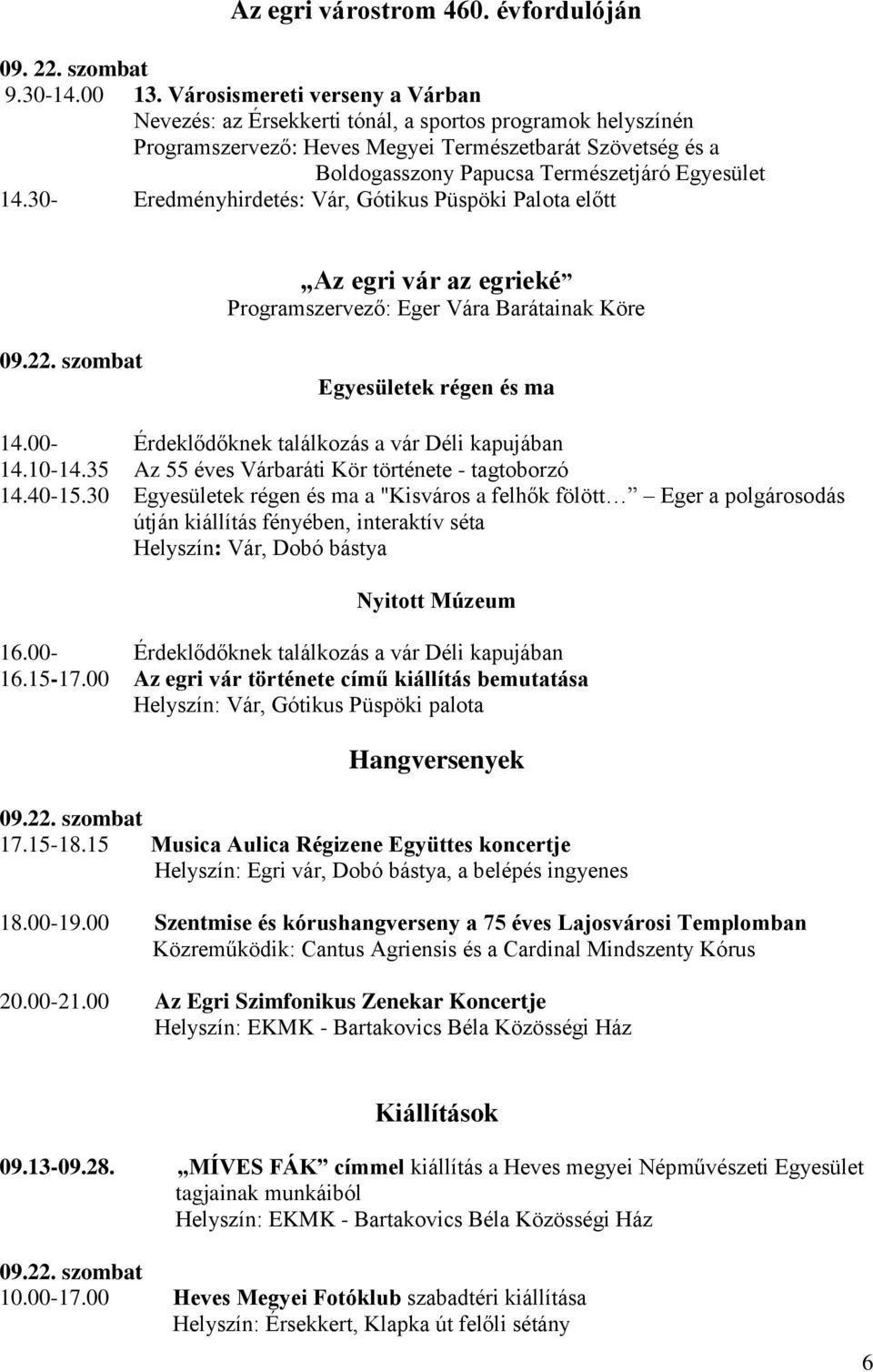 14.30- Eredményhirdetés: Vár, Gótikus Püspöki Palota előtt Az egri vár az egrieké Programszervező: Eger Vára Barátainak Köre 09.22. szombat Egyesületek régen és ma 14.