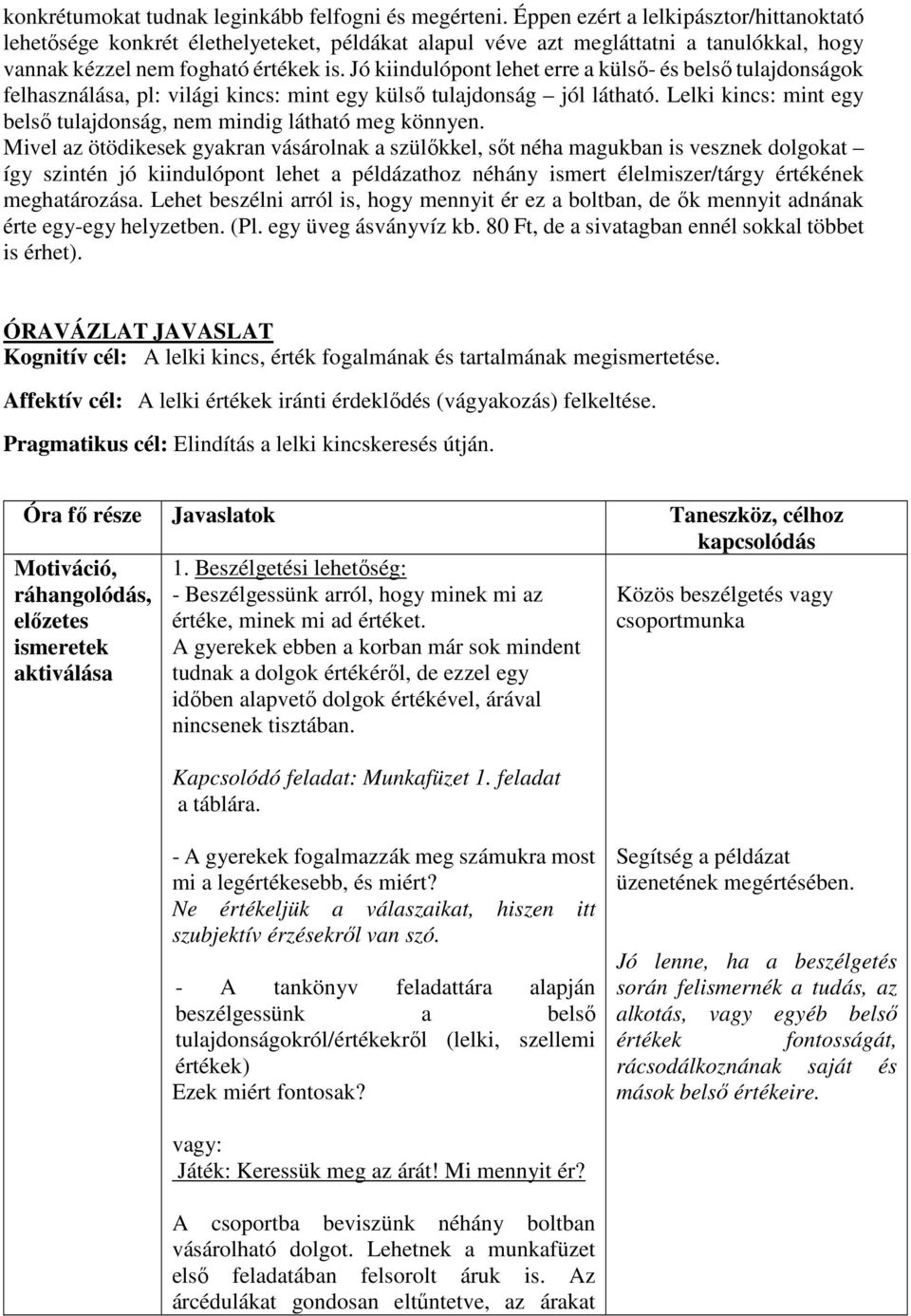 Jó kiindulópont lehet erre a külső- és belső tulajdonságok felhasználása, pl: világi kincs: mint egy külső tulajdonság jól látható.