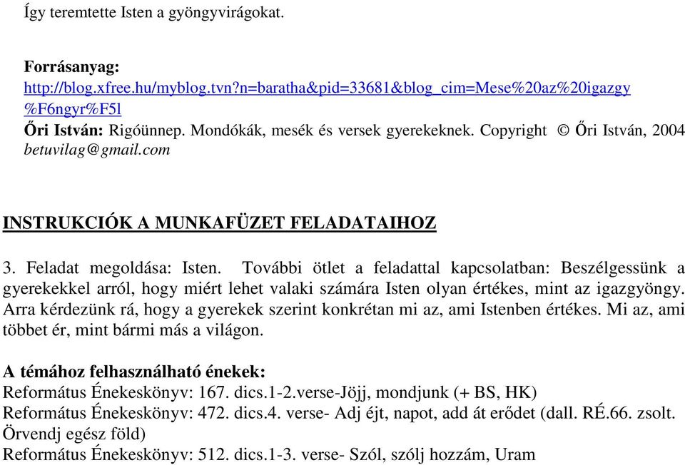 További ötlet a feladattal kapcsolatban: Beszélgessünk a gyerekekkel arról, hogy miért lehet valaki számára Isten olyan értékes, mint az igazgyöngy.