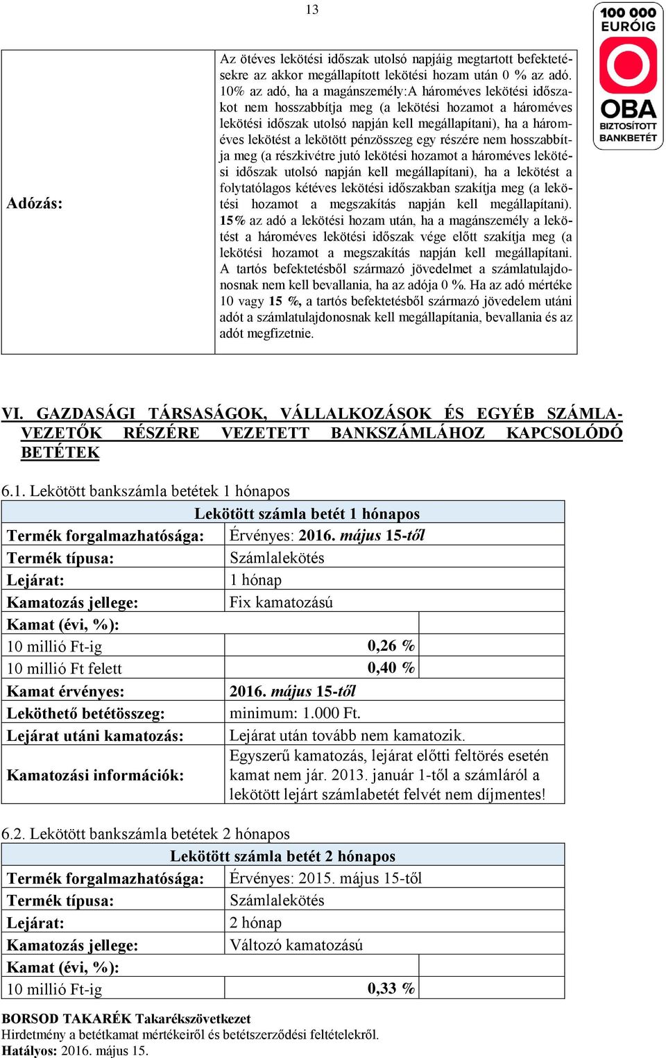 lekötött pénzösszeg egy részére nem hosszabbítja meg (a részkivétre jutó lekötési hozamot a hároméves lekötési időszak utolsó napján kell megállapítani), ha a lekötést a folytatólagos kétéves