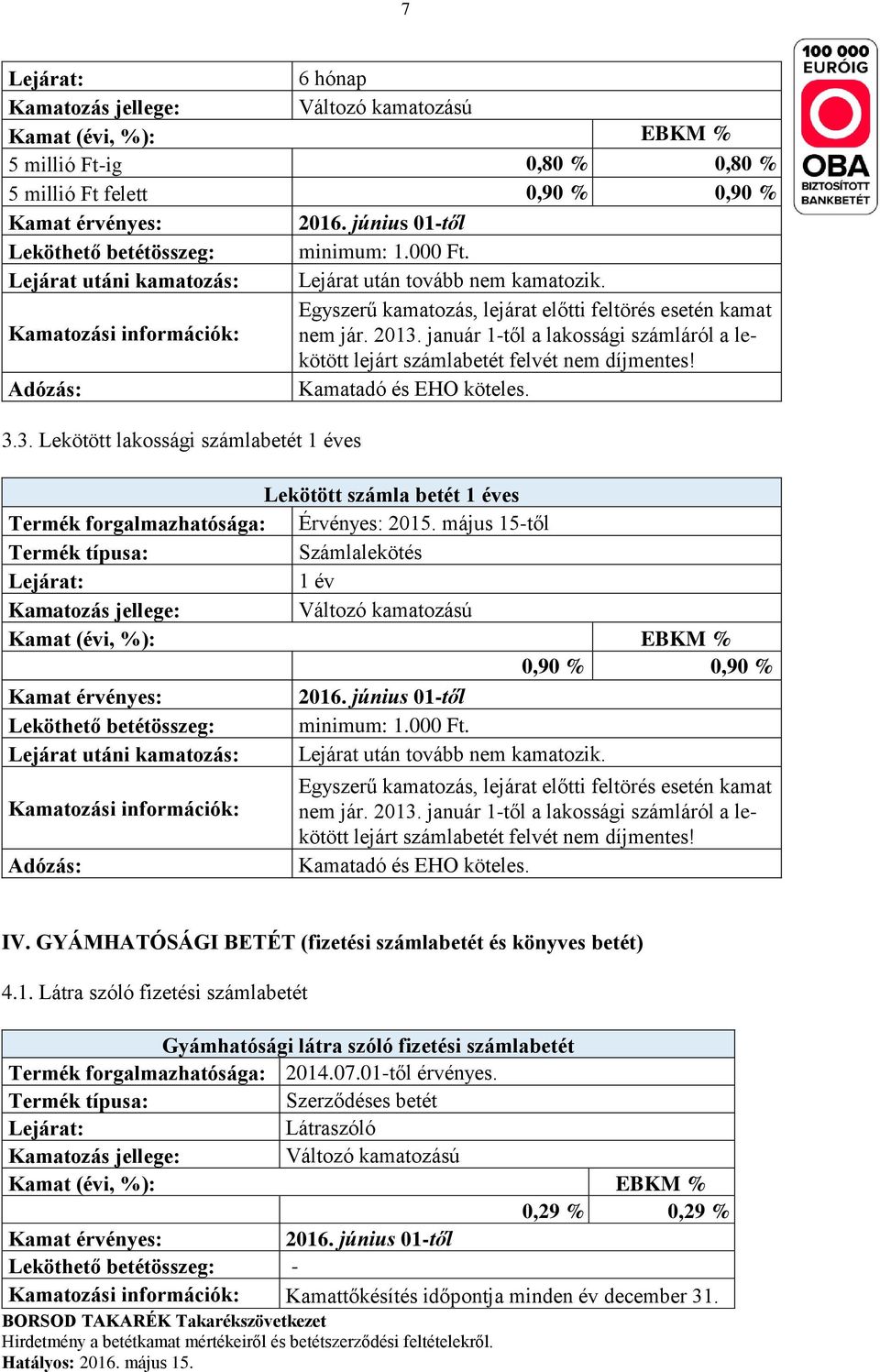 május 15-től 1 év Változó kamatozású 0,90 % 0,90 % Lejárat utáni kamatozás: Lejárat után tovább nem kamatozik. Egyszerű kamatozás, lejárat előtti feltörés esetén kamat nem jár. 2013.