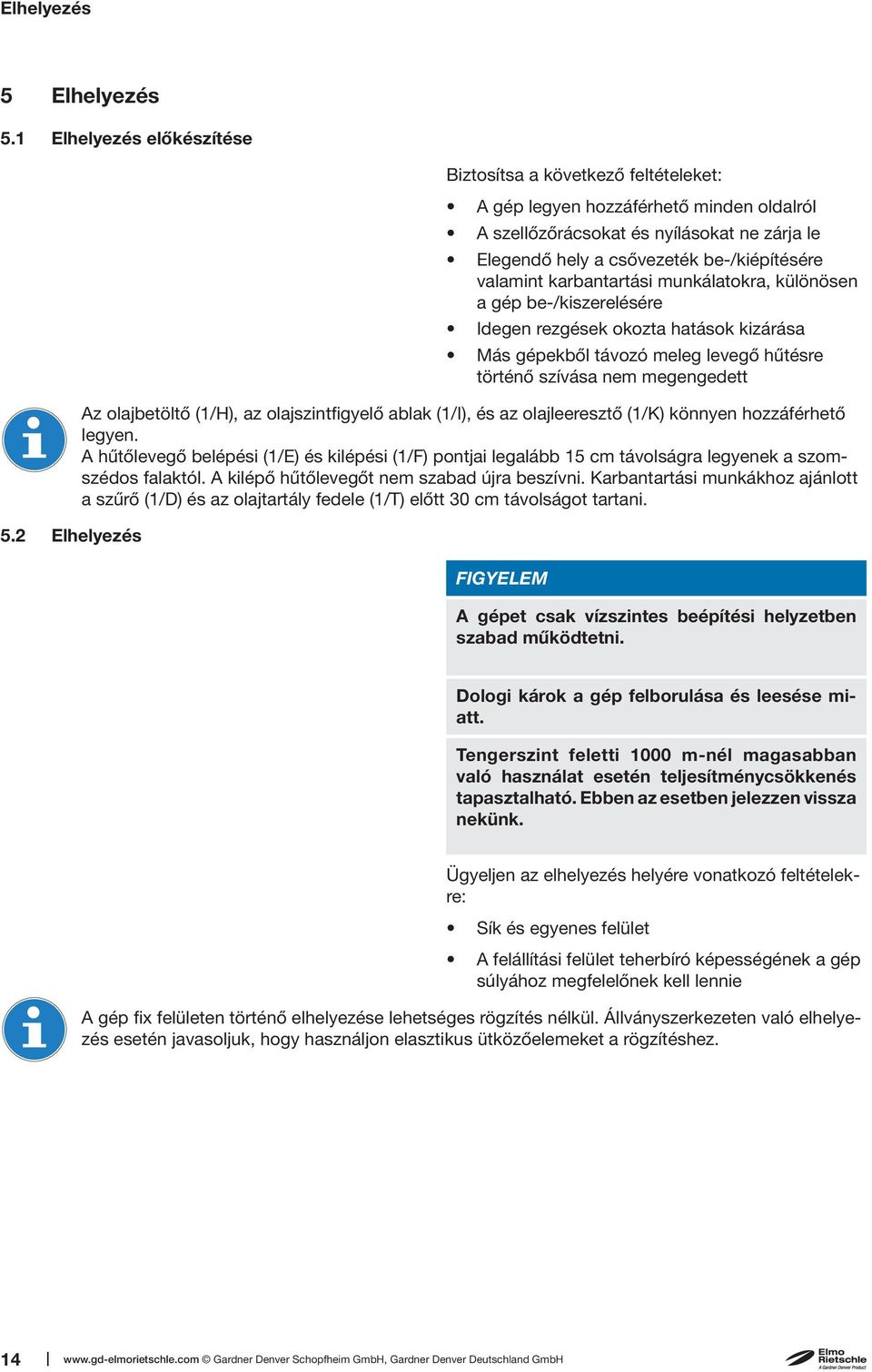 karbantartási munkálatokra, különösen a gép be-/kiszerelésére Idegen rezgések okozta hatások kizárása Más gépekből távozó meleg levegő hűtésre történő szívása nem megengedett Az olajbetöltő (1/H), az