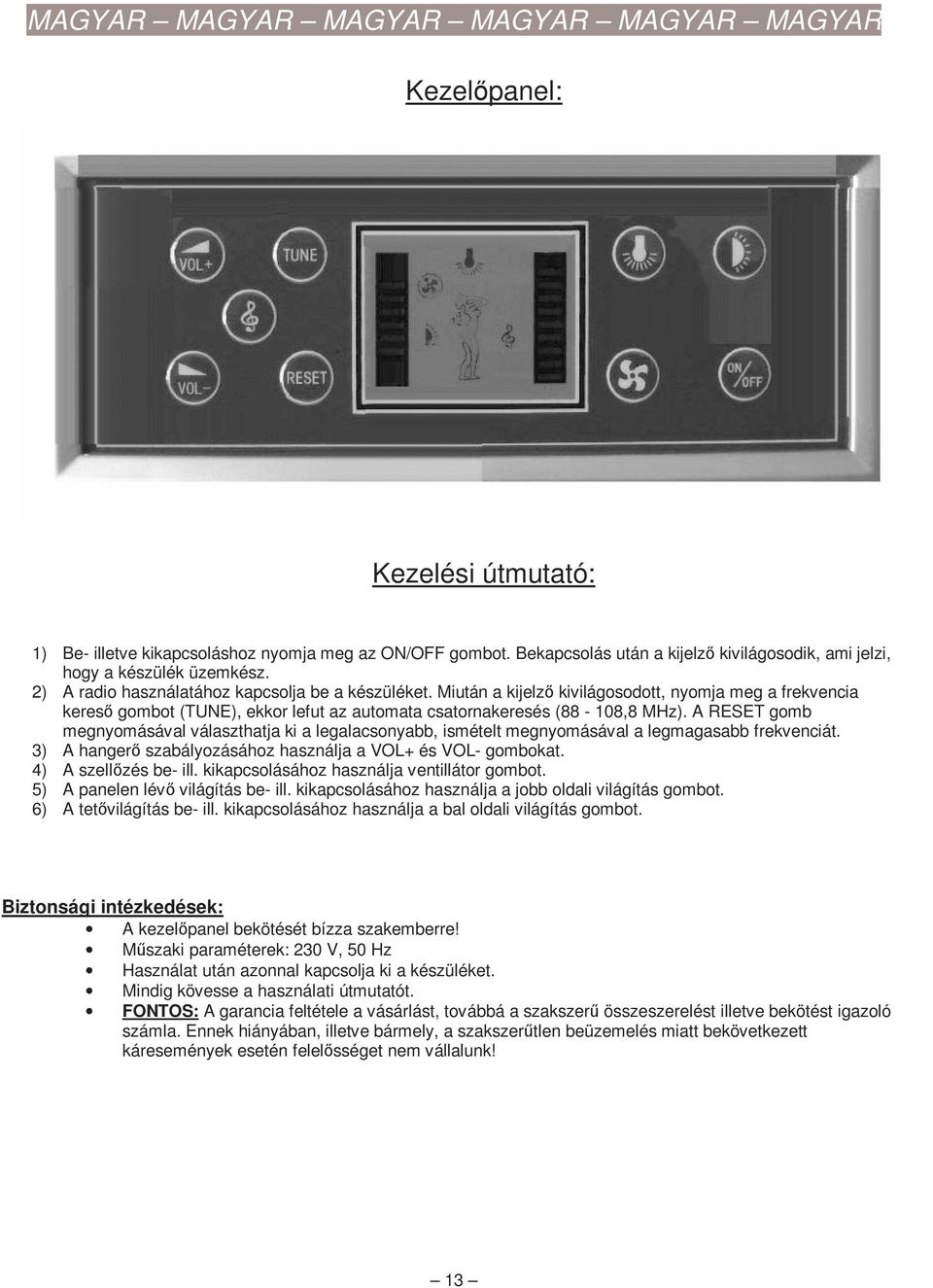 A RESET gomb megnyomásával választhatja ki a legalacsonyabb, ismételt megnyomásával a legmagasabb frekvenciát. 3) A hangerı szabályozásához használja a VOL+ és VOL- gombokat. 4) A szellızés be- ill.