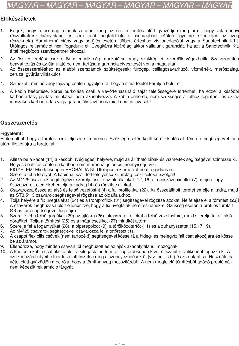 Üvegkárra kizárólag akkor vállalunk garanciát, ha azt a Sanotechnik Kft. által megbízott szervizpartner okozza! 2.