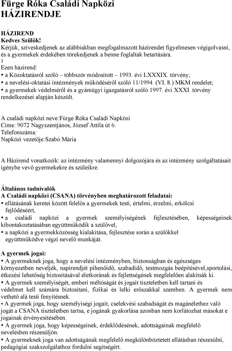 1 Ezen házirend: a Közoktatásról szóló többször módosított 1993. évi LXXXIX. törvény; a nevelési-oktatási intézmények működéséről szóló 11/1994. (VI. 8.