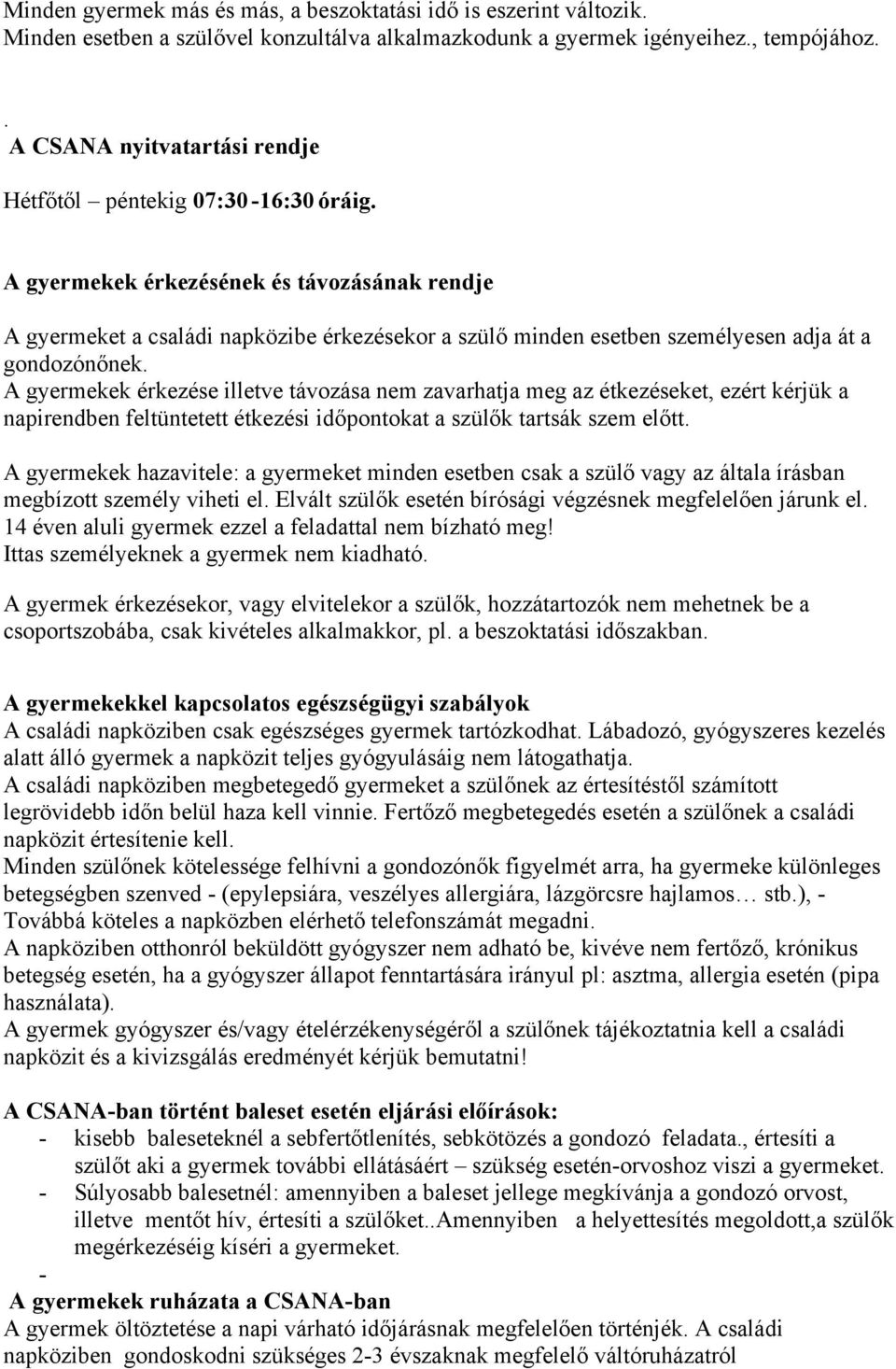 A gyermekek érkezésének és távozásának rendje A gyermeket a családi napközibe érkezésekor a szülő minden esetben személyesen adja át a gondozónőnek.