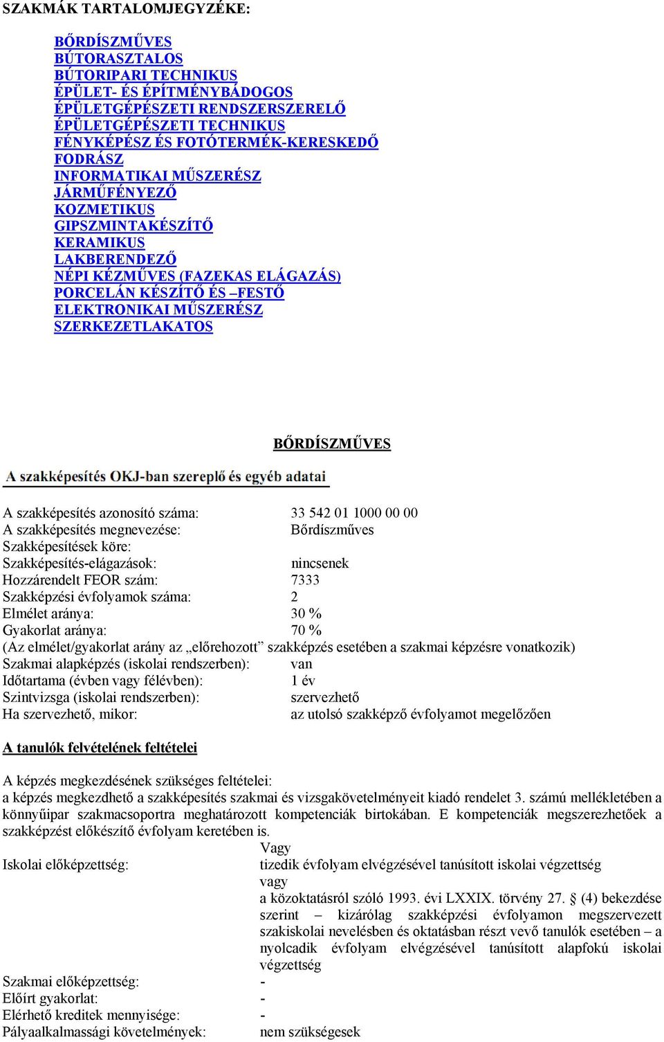 BŐRDÍSZMŰVES A szakképesítés azonosító száma: 33 542 01 1000 00 00 A szakképesítés megnevezése: Bőrdíszműves Szakképesítések köre: Szakképesítés-elágazások: nincsenek Hozzárendelt FEOR szám: 7333