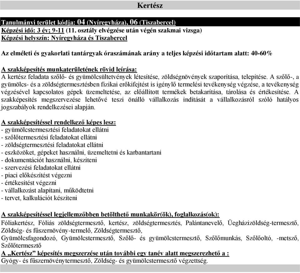 A szőlő-, a gyümölcs- és a zöldségtermesztésben fizikai erőkifejtést is igénylő termelési tevékenység végzése, a tevékenység végzésével kapcsolatos gépek üzemeltetése, az előállított termékek